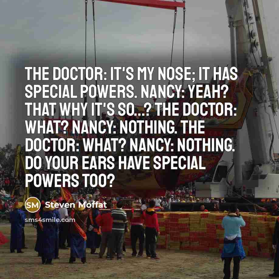 “The Doctor: It's my nose; it has special powers. Nancy:…” quote by Steven Moffat