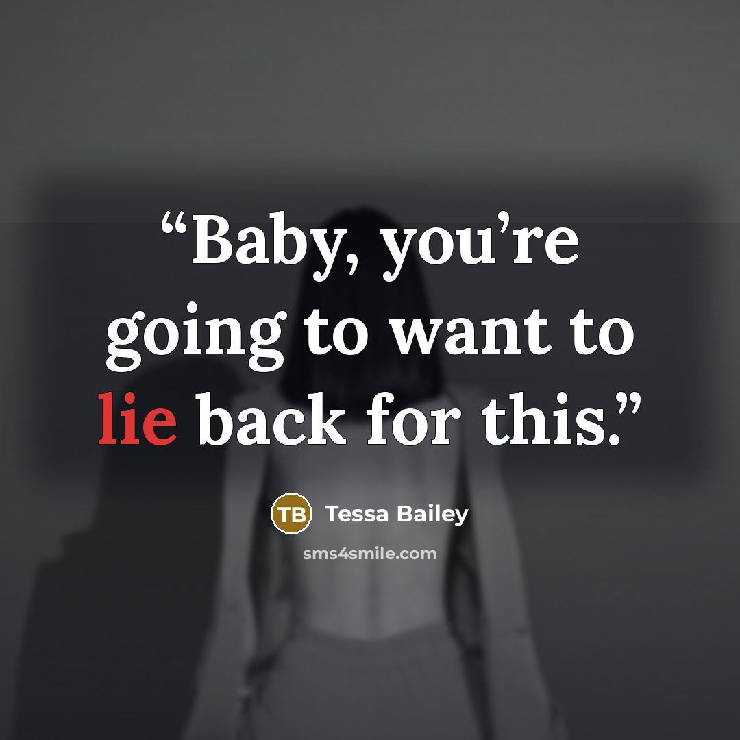 “Baby, you’re going to want to lie back for this.” quote by Tessa Bailey