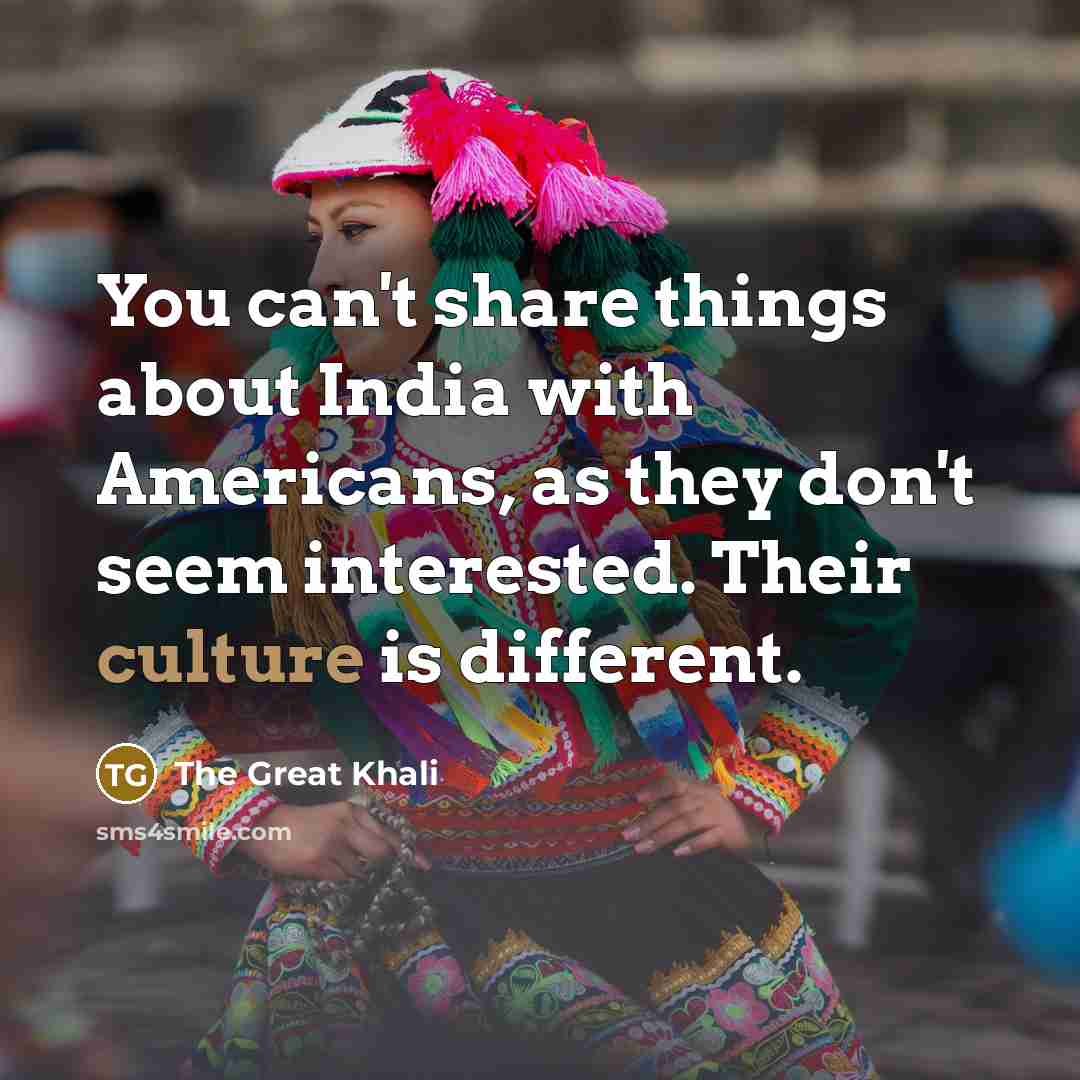 “You can't share things about India with Americans, as they…” quote by The Great Khali