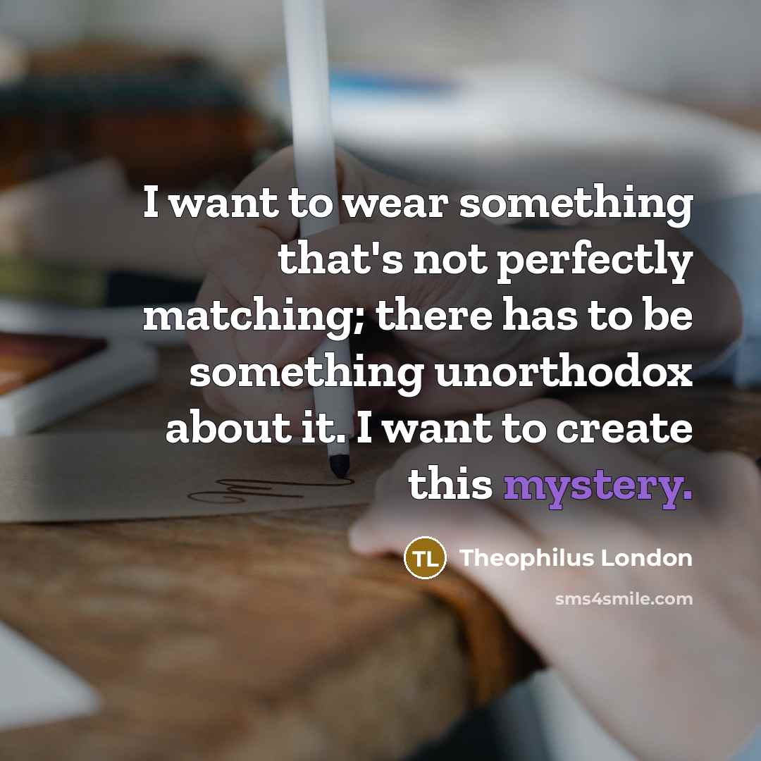 “I want to wear something that's not perfectly matching; there…” quote by Theophilus London