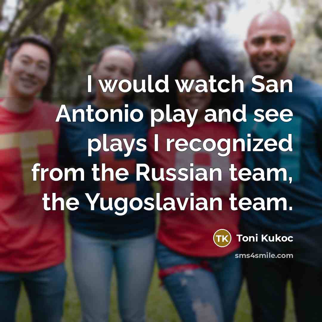 “I would watch San Antonio play and see plays I…” quote by Toni Kukoc