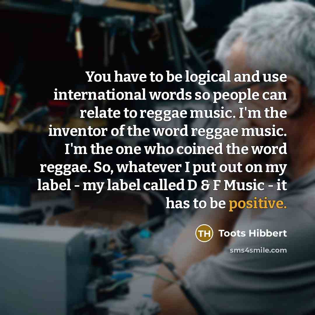 “You have to be logical and use international words so…” quote by Toots Hibbert