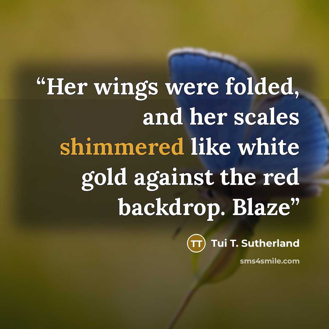 “Her wings were folded, and her scales shimmered like white gold against the red backdrop. Blaze” quote by Tui T. Sutherland