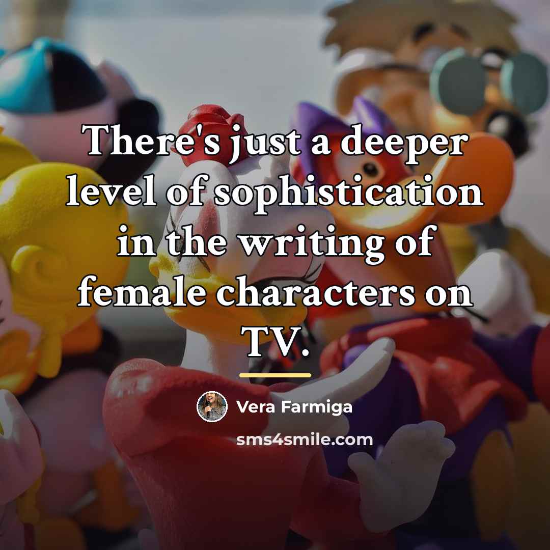 “There's just a deeper level of sophistication in the writing…” quote by Vera Farmiga