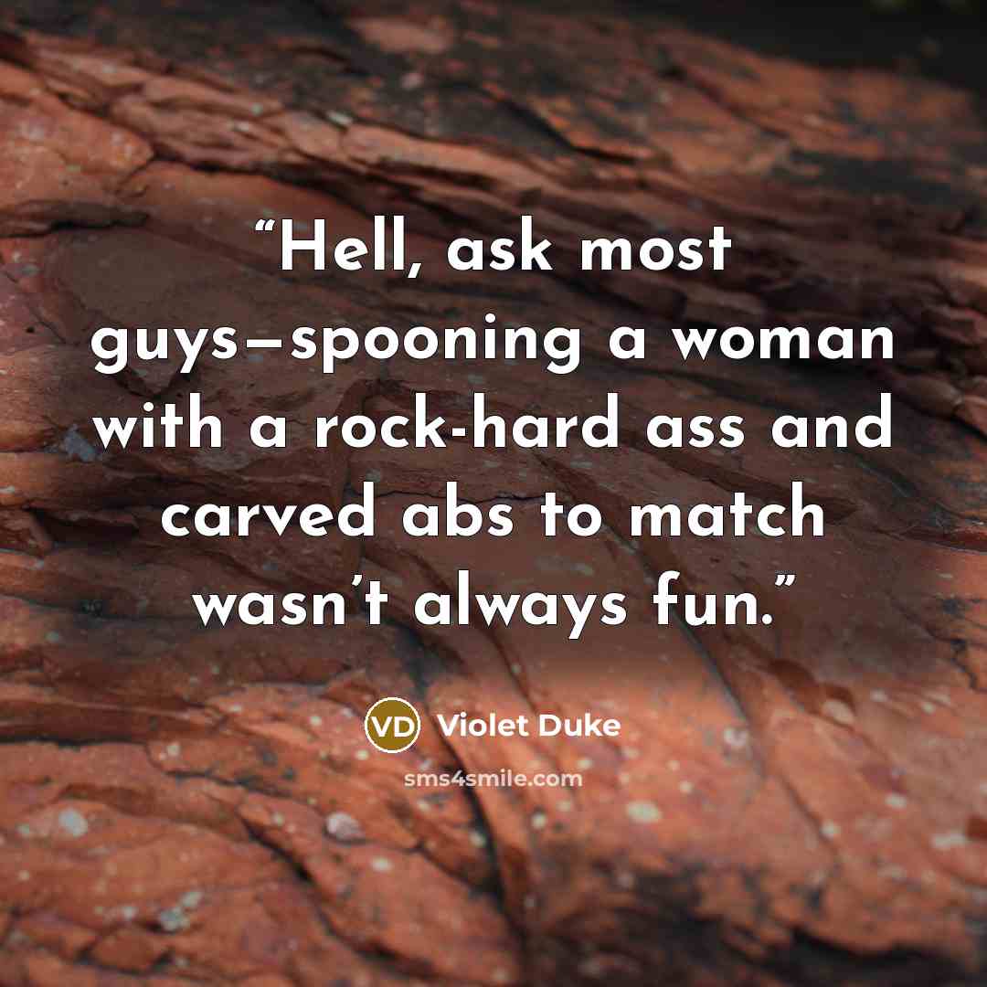 “Hell, ask most guys—spooning a woman with a rock-hard ass and carved abs to match wasn’t always fun.” quote by Violet Duke