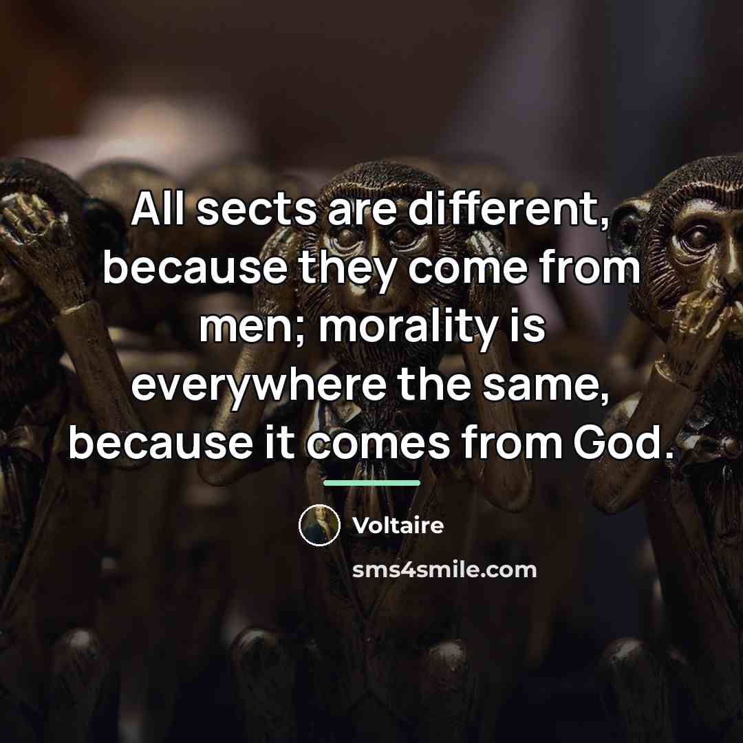 “All sects are different, because they come from men; morality…” quote by Voltaire