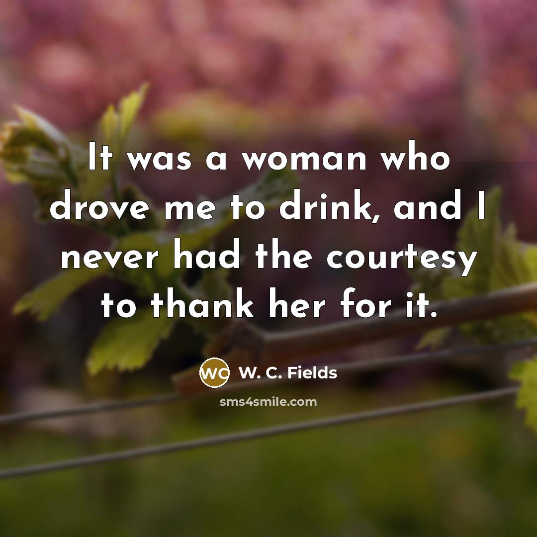 “It was a woman who drove me to drink, and…” quote by W. C. Fields