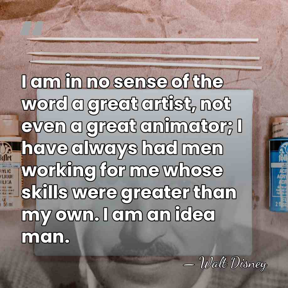 I am in no sense of the word a great artist, not&hellip; - Walt Disney