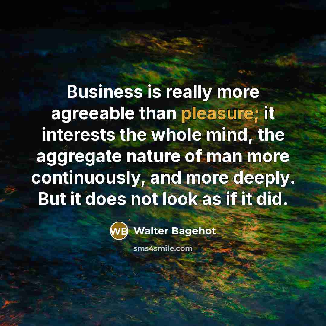 “Business is really more agreeable than pleasure; it interests the…” quote by Walter Bagehot