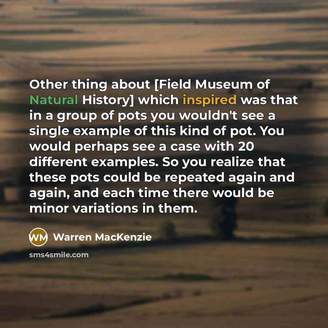 “Other thing about [Field Museum of Natural History] which inspired…” quote by Warren MacKenzie