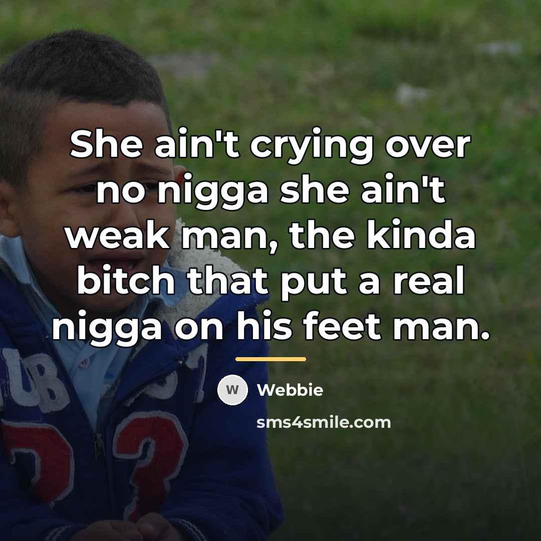 “She ain't crying over no nigga she ain't weak man,…” quote by Webbie