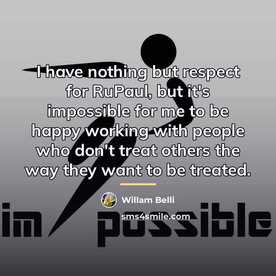 “I have nothing but respect for RuPaul, but it's impossible…” quote by Willam Belli