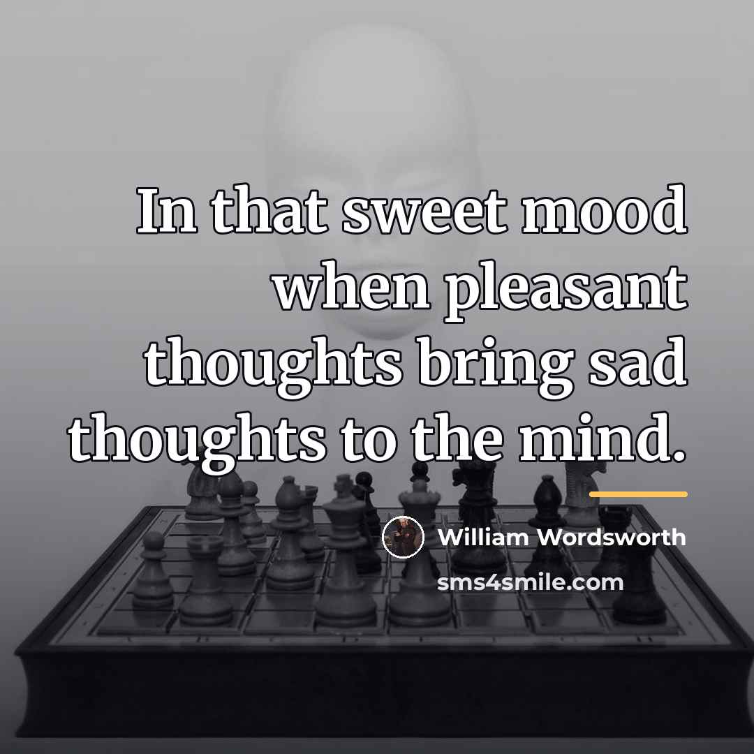 “In that sweet mood when pleasant thoughts bring sad thoughts…” quote by William Wordsworth