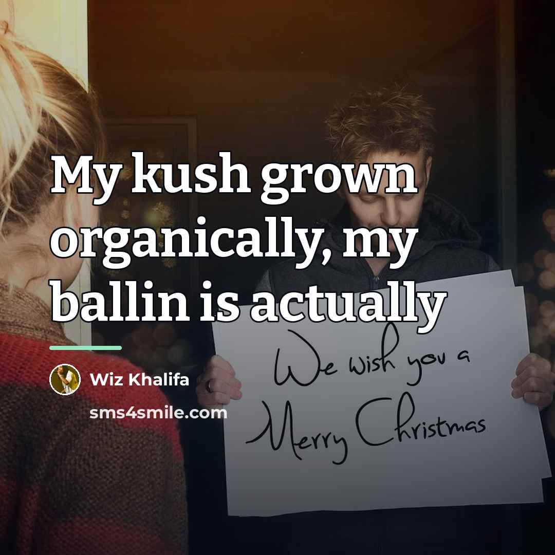 “My kush grown organically, my ballin is actually…” quote by Wiz Khalifa