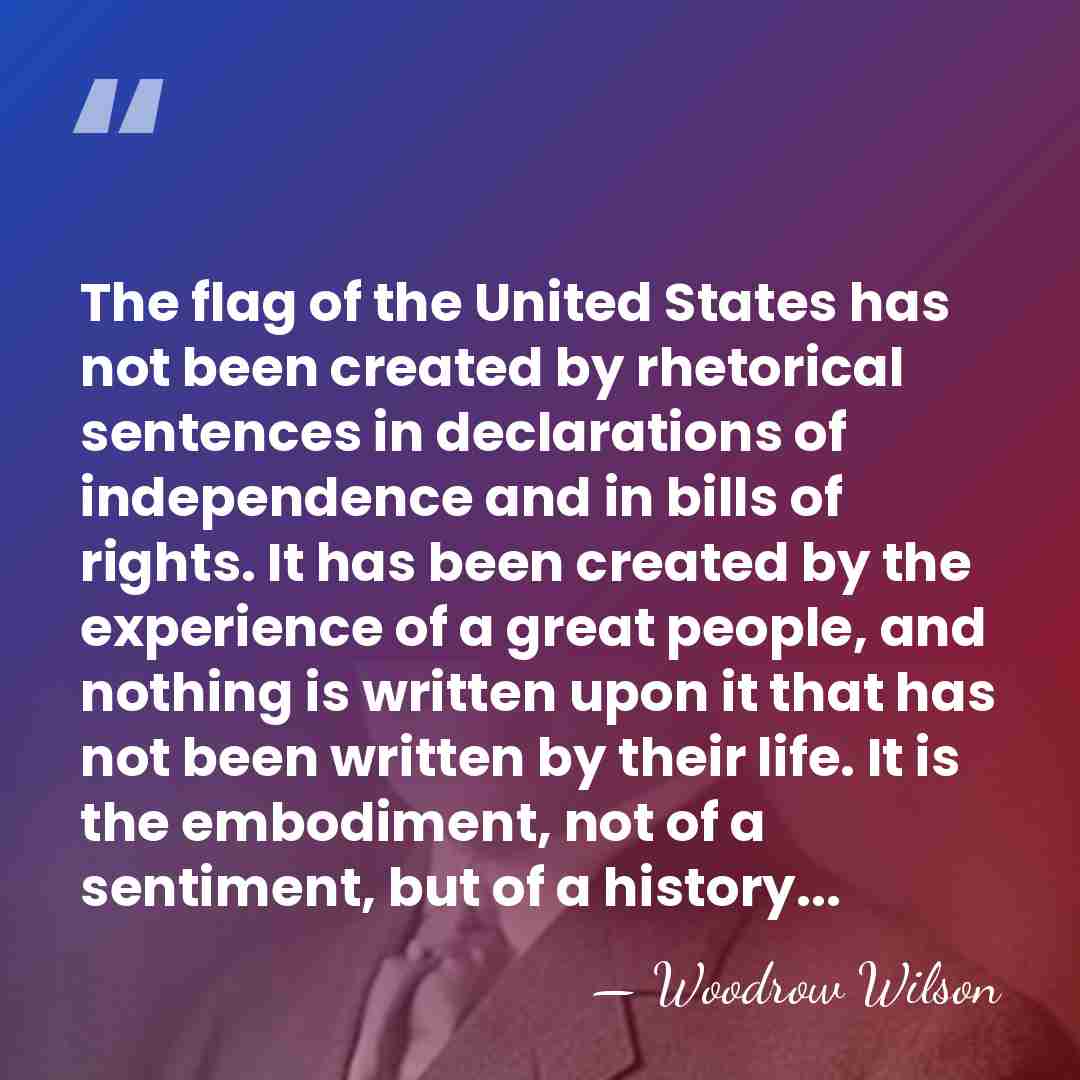 The flag of the United States has not been created by rhetorical&hellip; - Woodrow Wilson