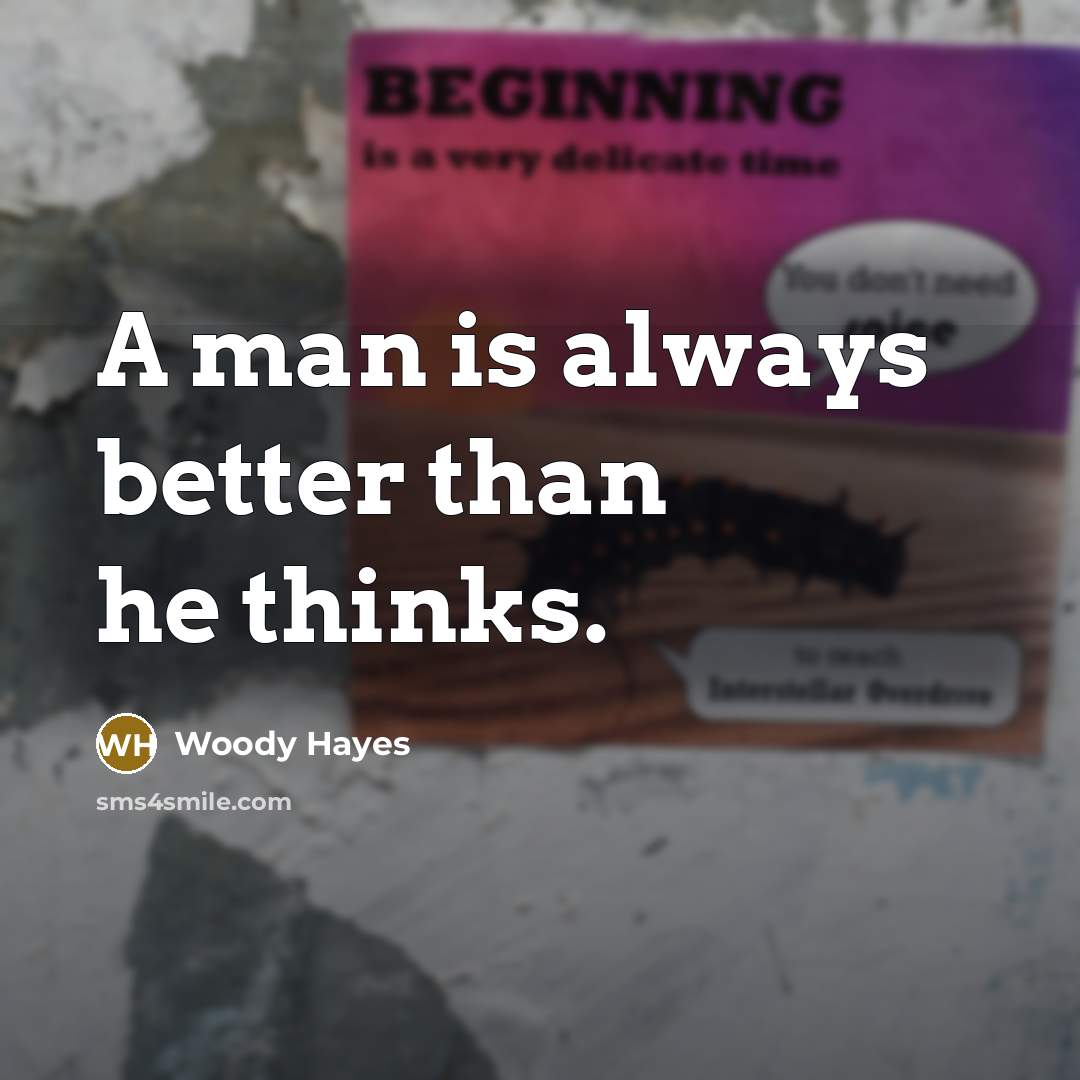 “A man is always better than he thinks.…” quote by Woody Hayes