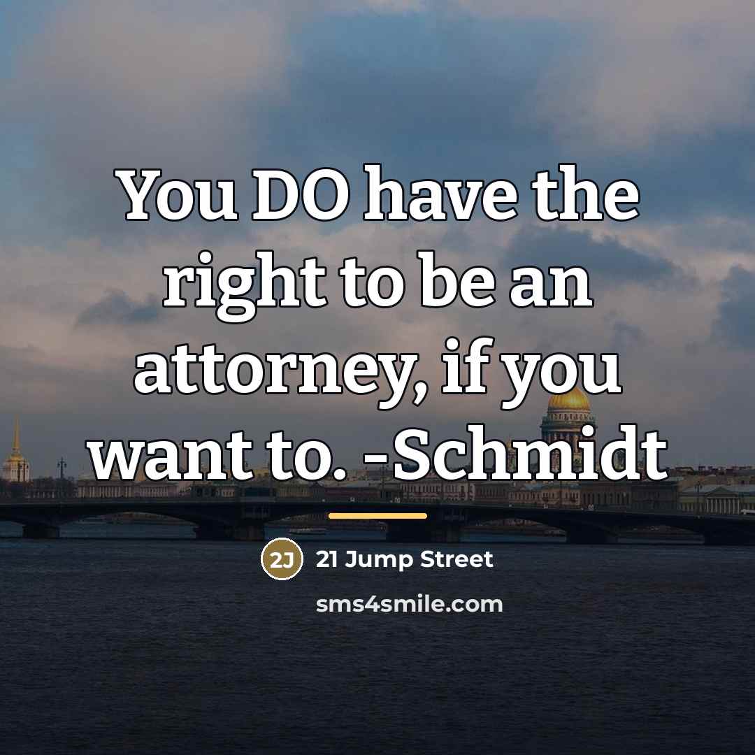 “You DO have the right to be an attorney, if…” quote by 21 Jump Street