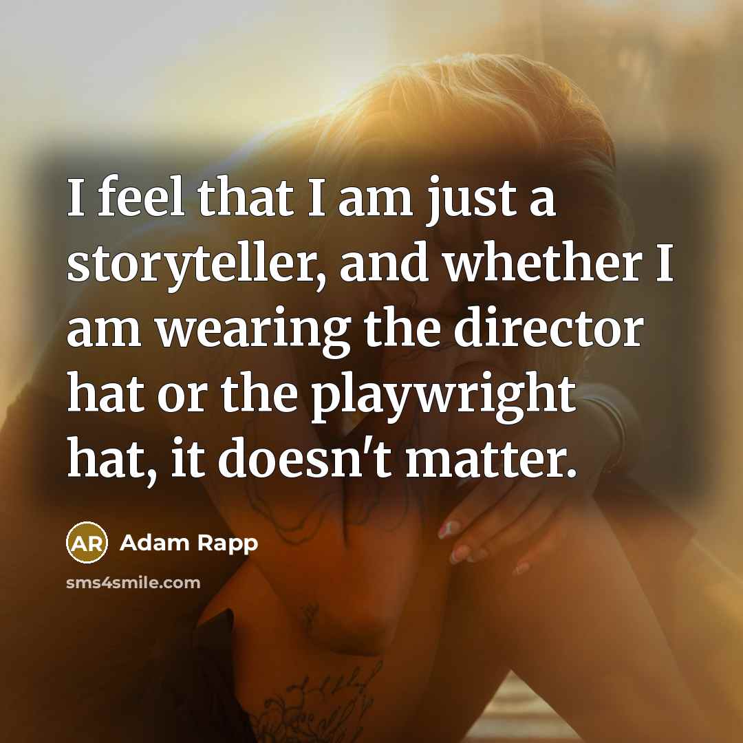 “I feel that I am just a storyteller, and whether…” quote by Adam Rapp