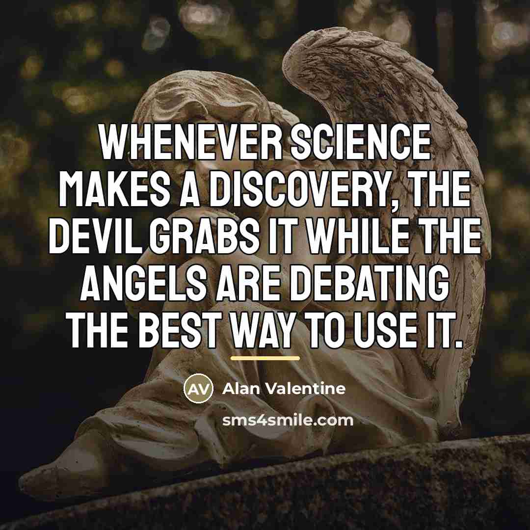 “Whenever science makes a discovery, the devil grabs it while…” quote by Alan Valentine