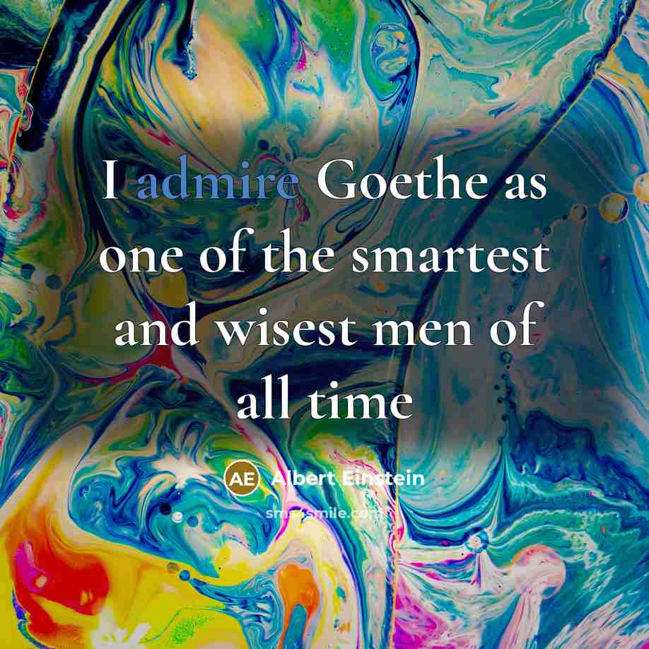 “I admire Goethe as one of the smartest and wisest…” quote by Albert Einstein