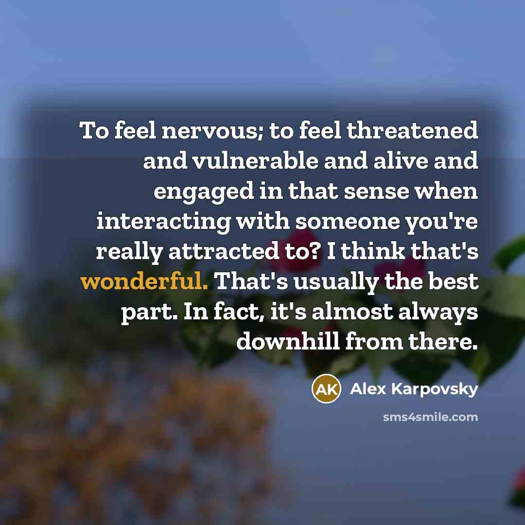 “To feel nervous; to feel threatened and vulnerable and alive…” quote by Alex Karpovsky