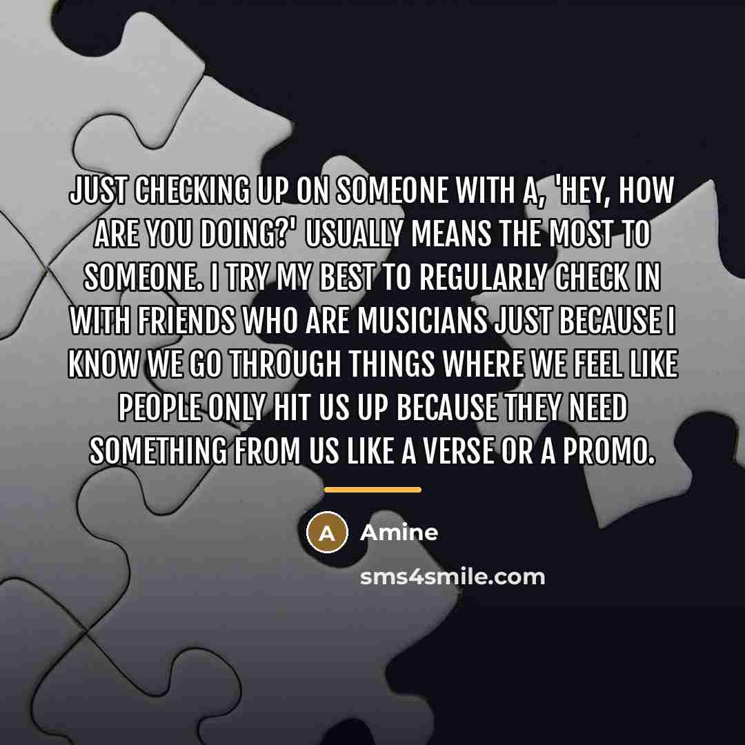 “Just checking up on someone with a, 'Hey, how are…” quote by Amine