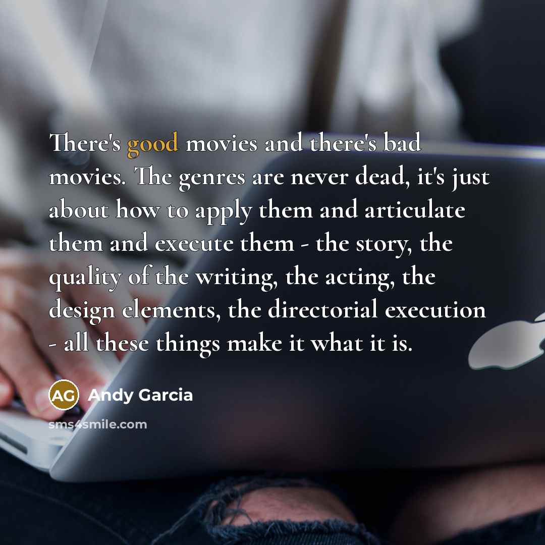 “There's good movies and there's bad movies. The genres are…” quote by Andy Garcia