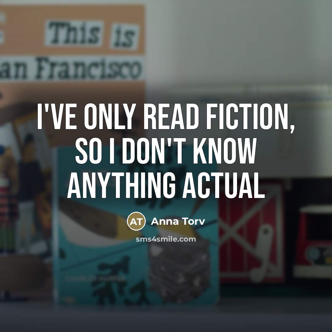 “I've only read fiction, so I don't know anything actual…” quote by Anna Torv