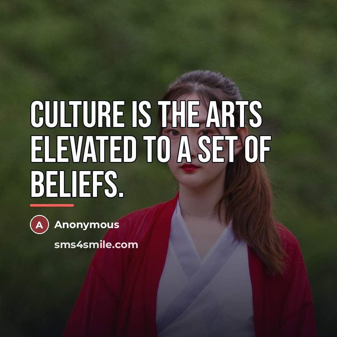 “Culture is the arts elevated to a set of beliefs.…” quote by Anonymous
