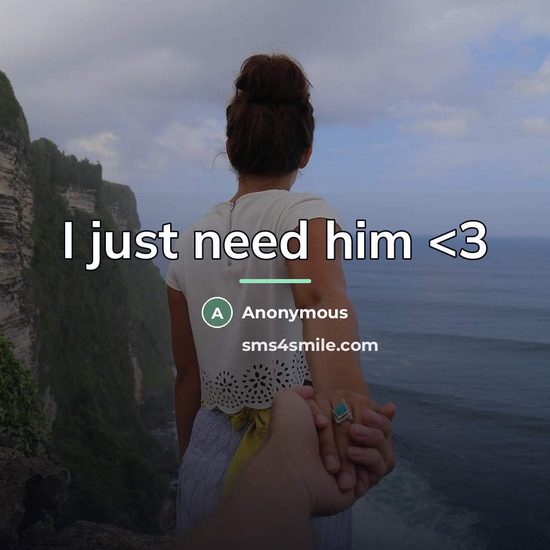 “I just need him…” quote by Anonymous