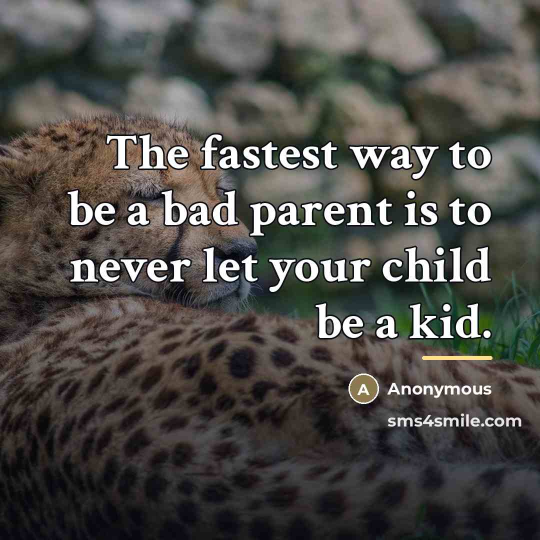 “The fastest way to be a bad parent is to…” quote by Anonymous