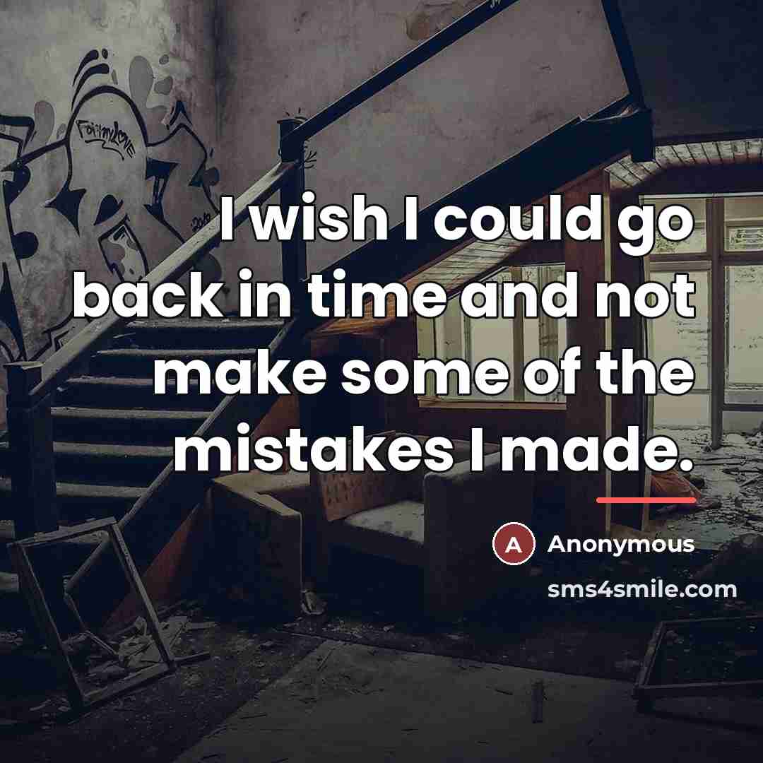 “I wish I could go back in time and not…” quote by Anonymous