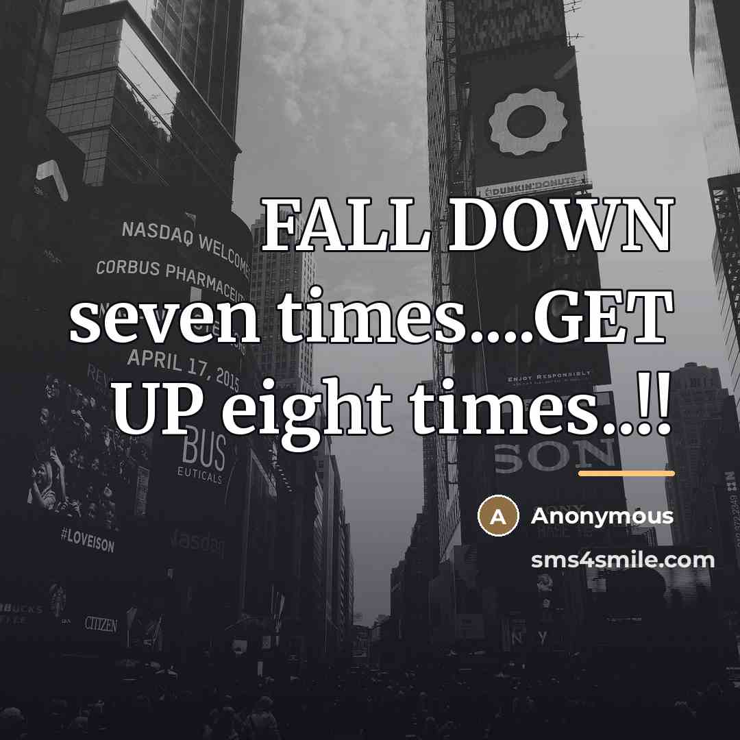 “FALL DOWN seven times....GET UP eight times..!!…” quote by Anonymous