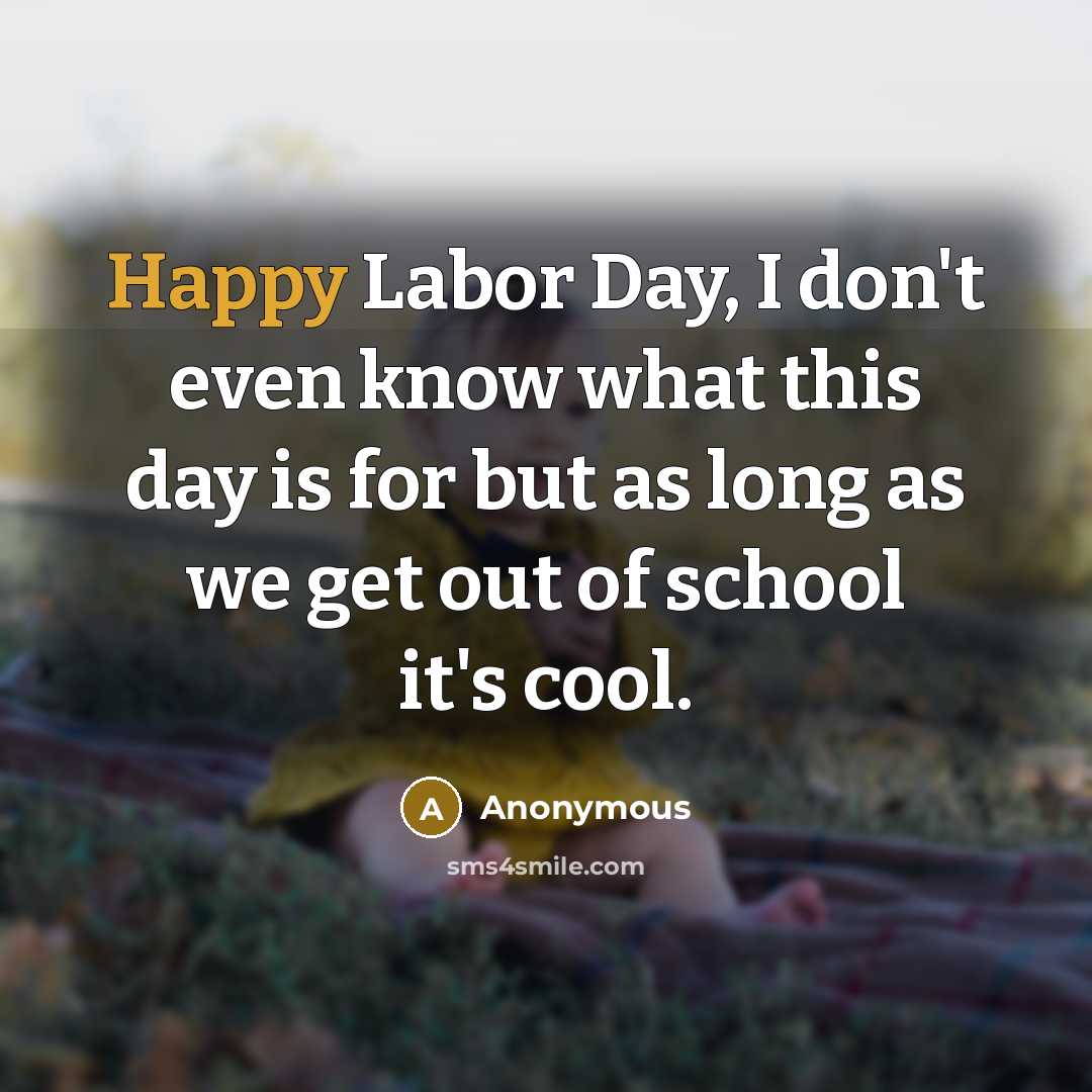 “Happy Labor Day, I don't even know what this day…” quote by Anonymous
