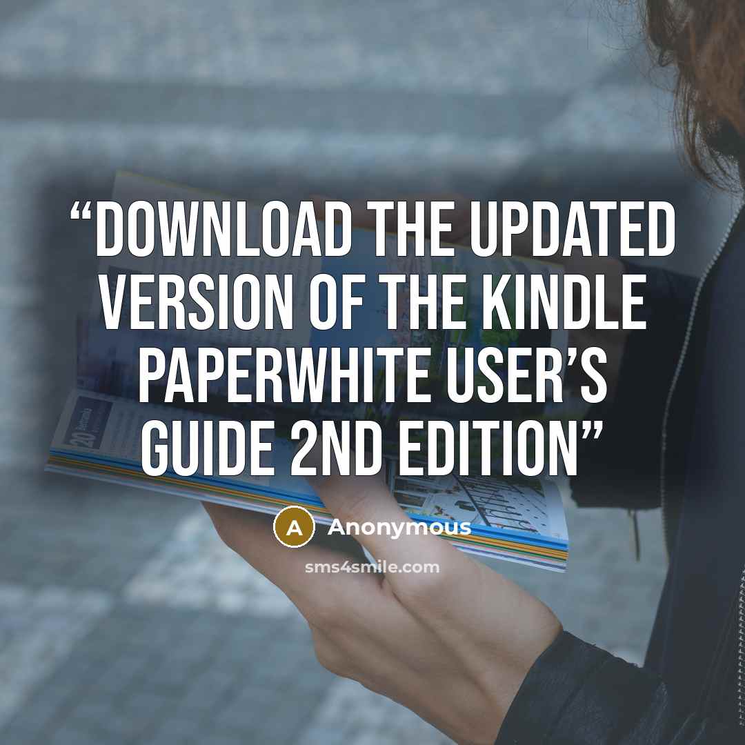 “download the updated version of the Kindle Paperwhite User’s Guide 2nd Edition” quote by Anonymous