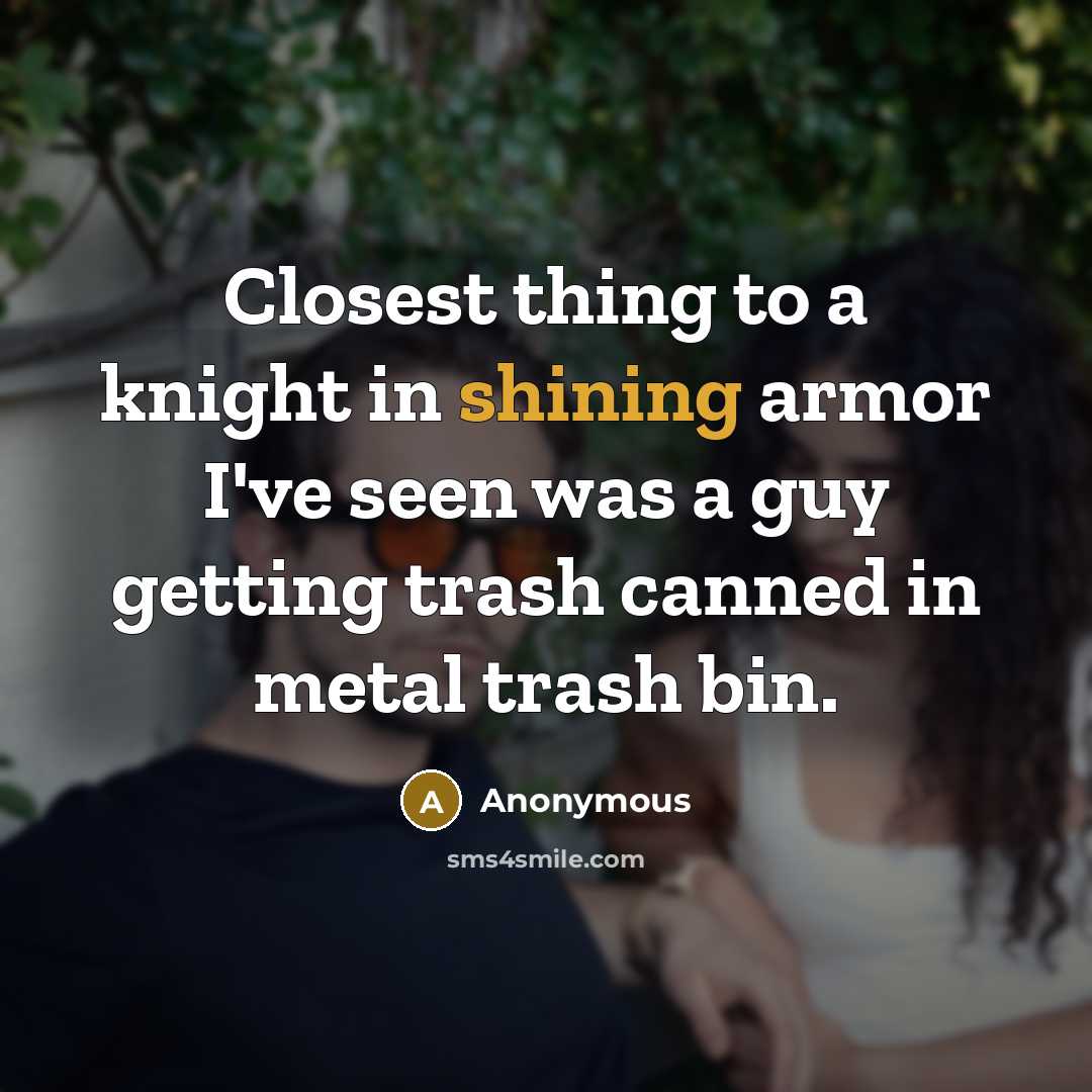 “Closest thing to a knight in shining armor I've seen…” quote by Anonymous