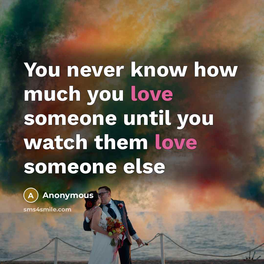 “You never know how much you love someone until you…” quote by Anonymous
