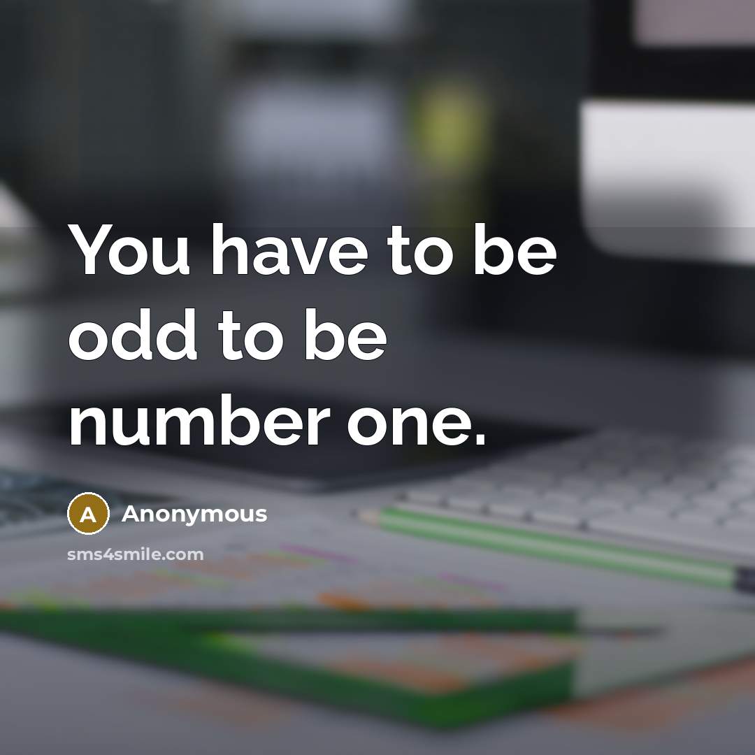 “You have to be odd to be number one.…” quote by Anonymous