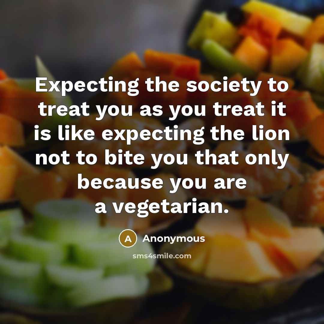 “Expecting the society to treat you as you treat it…” quote by Anonymous