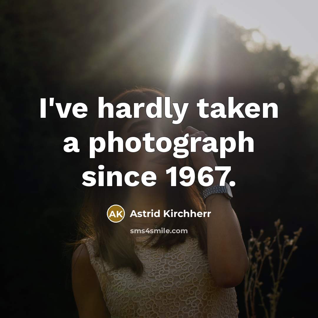 “I've hardly taken a photograph since 1967.…” quote by Astrid Kirchherr