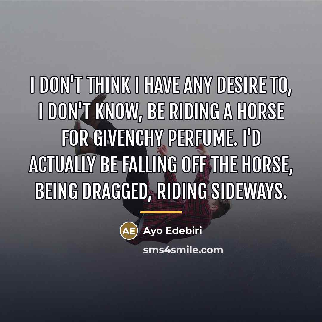 “I don't think I have any desire to, I don't…” quote by Ayo Edebiri