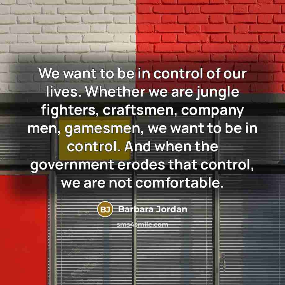 “We want to be in control of our lives. Whether…” quote by Barbara Jordan