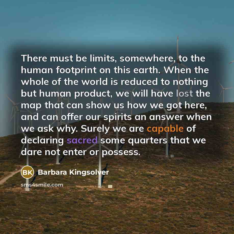 “There must be limits, somewhere, to the human footprint on…” quote by Barbara Kingsolver