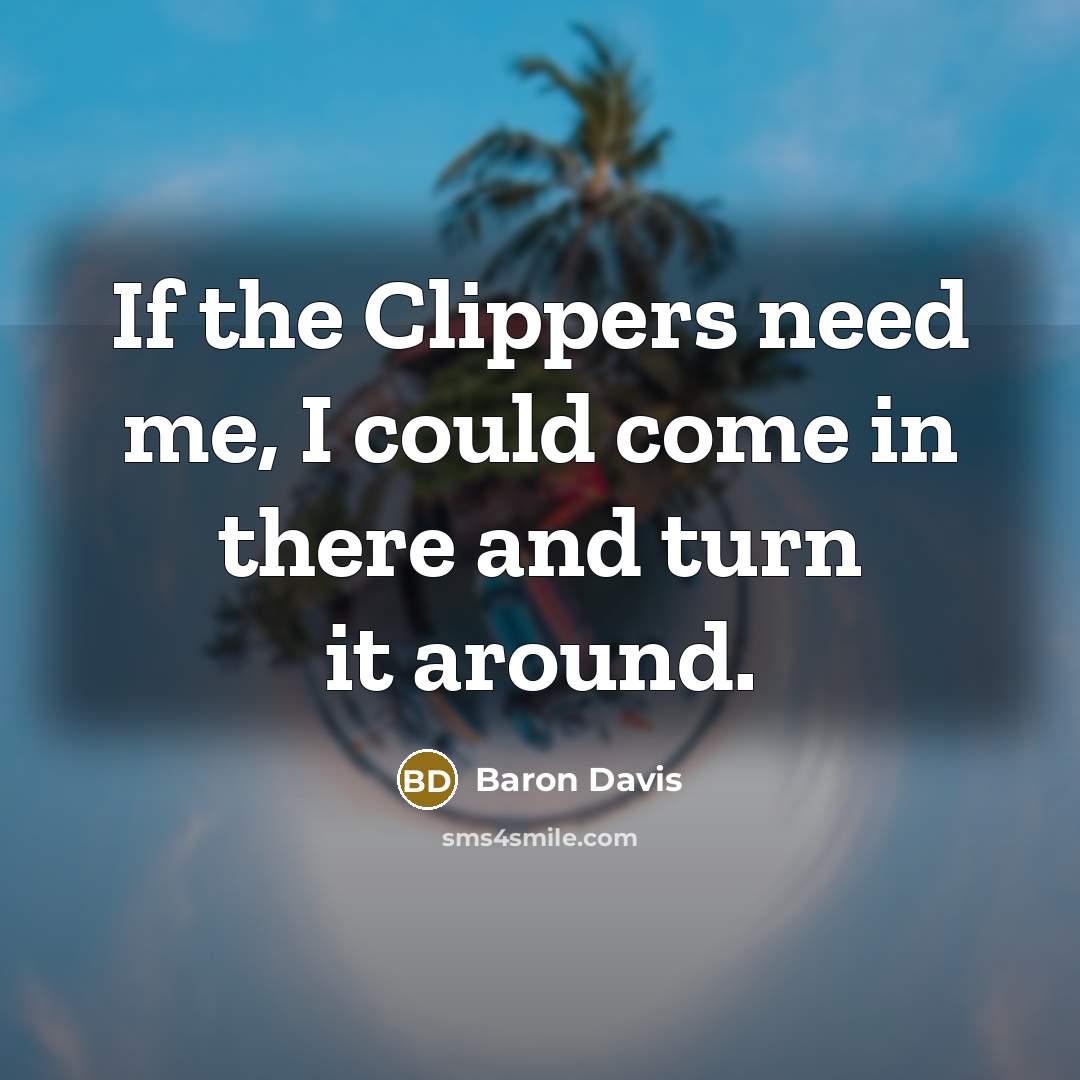 “If the Clippers need me, I could come in there…” quote by Baron Davis