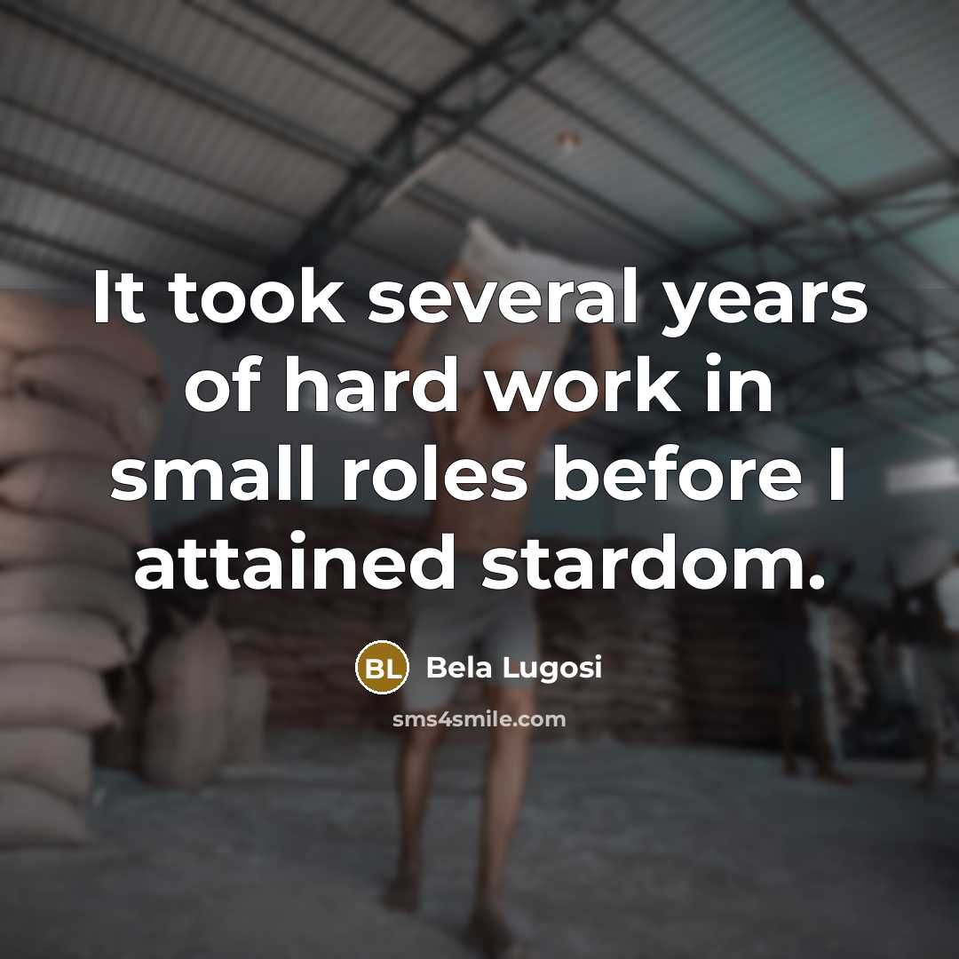 “It took several years of hard work in small roles…” quote by Bela Lugosi