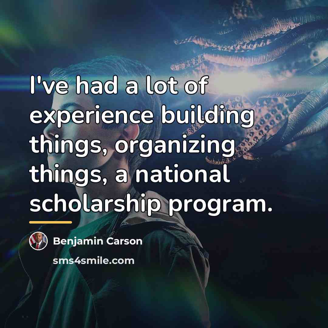 “I've had a lot of experience building things, organizing things,…” quote by Benjamin Carson