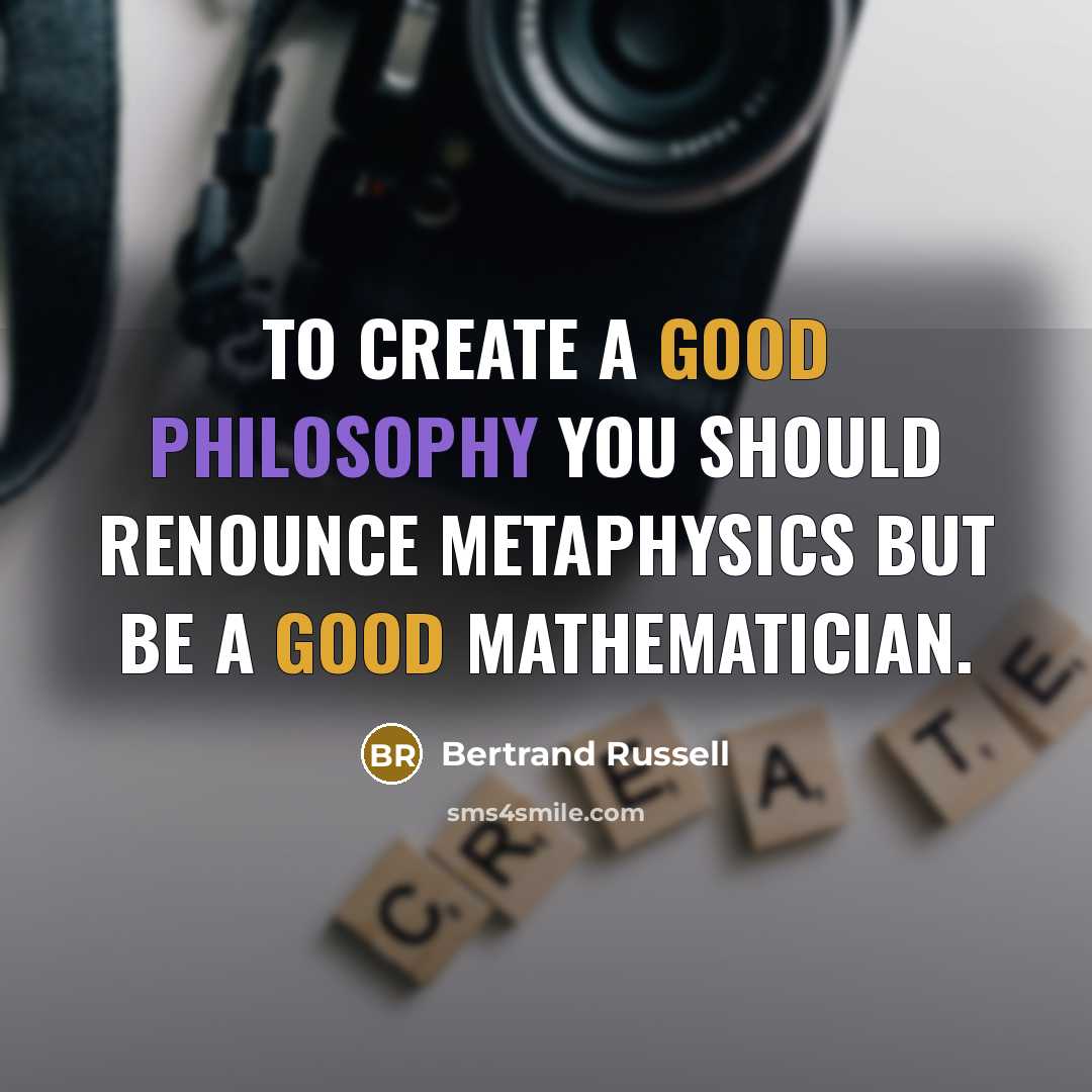 “To create a good philosophy you should renounce metaphysics but…” quote by Bertrand Russell