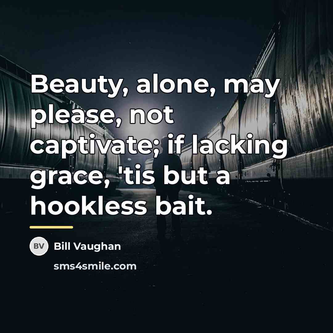 “Beauty, alone, may please, not captivate; if lacking grace, 'tis…” quote by Bill Vaughan
