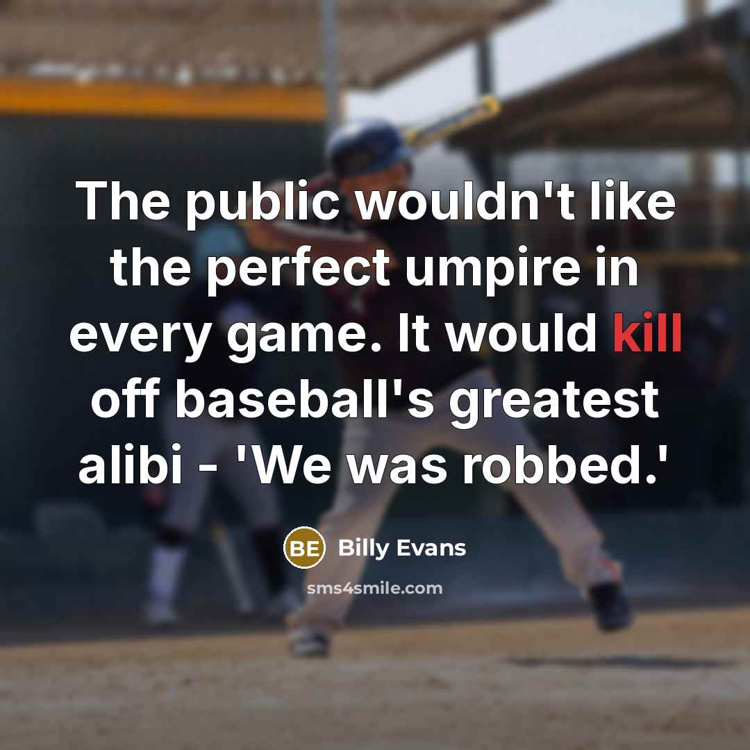 “The public wouldn't like the perfect umpire in every game.…” quote by Billy Evans