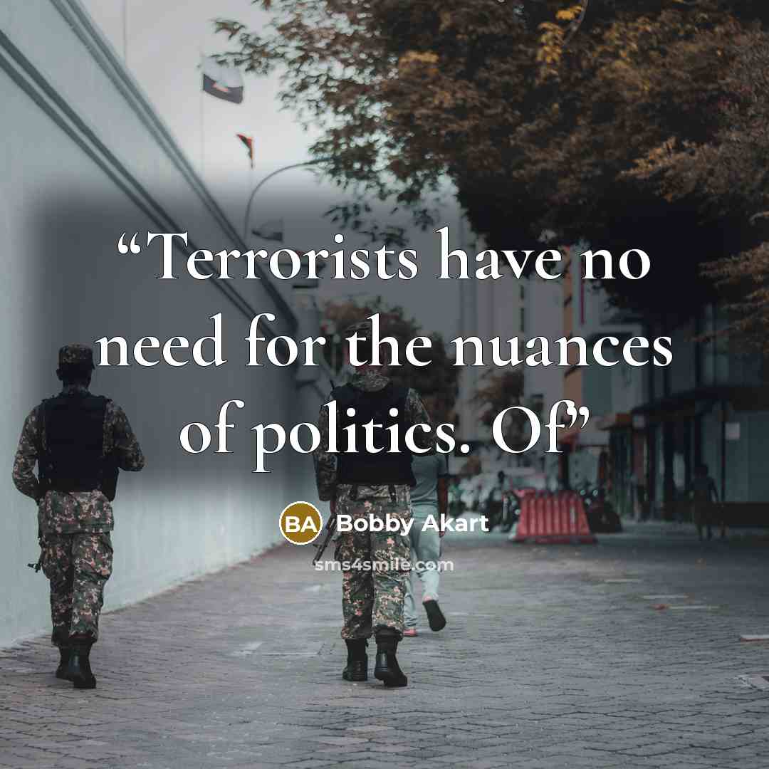 “Terrorists have no need for the nuances of politics. Of” quote by Bobby Akart